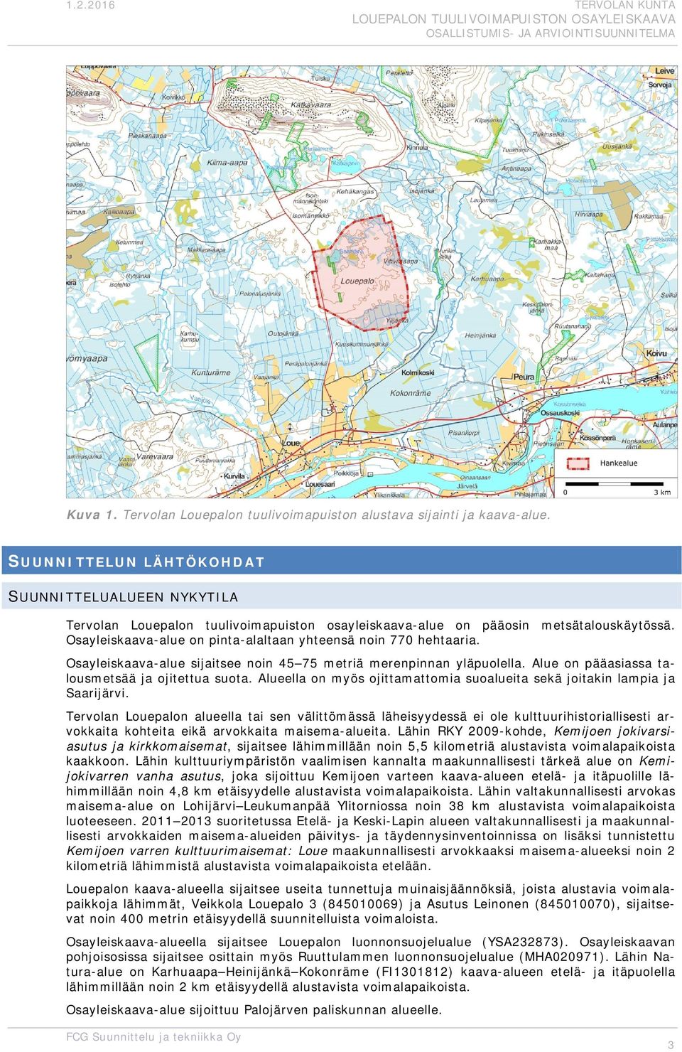 Osayleiskaava-alue on pinta-alaltaan yhteensä noin 770 hehtaaria. Osayleiskaava-alue sijaitsee noin 45 75 metriä merenpinnan yläpuolella. Alue on pääasiassa talousmetsää ja ojitettua suota.