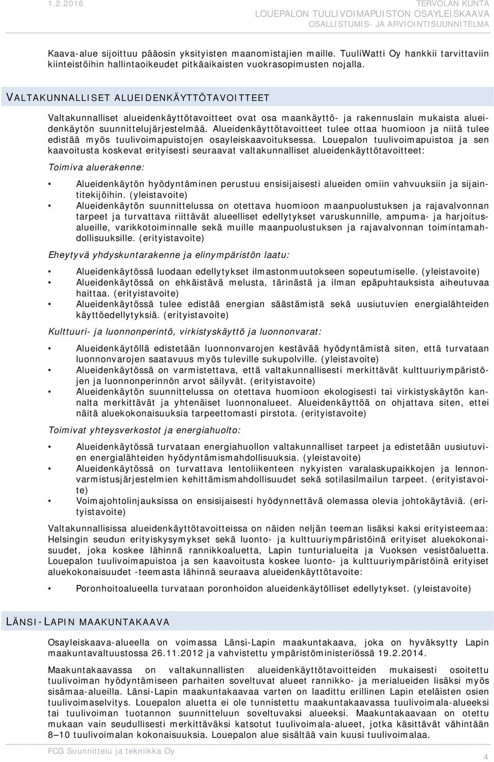 Alueidenkäyttötavoitteet tulee ottaa huomioon ja niitä tulee edistää myös tuulivoimapuistojen osayleiskaavoituksessa.