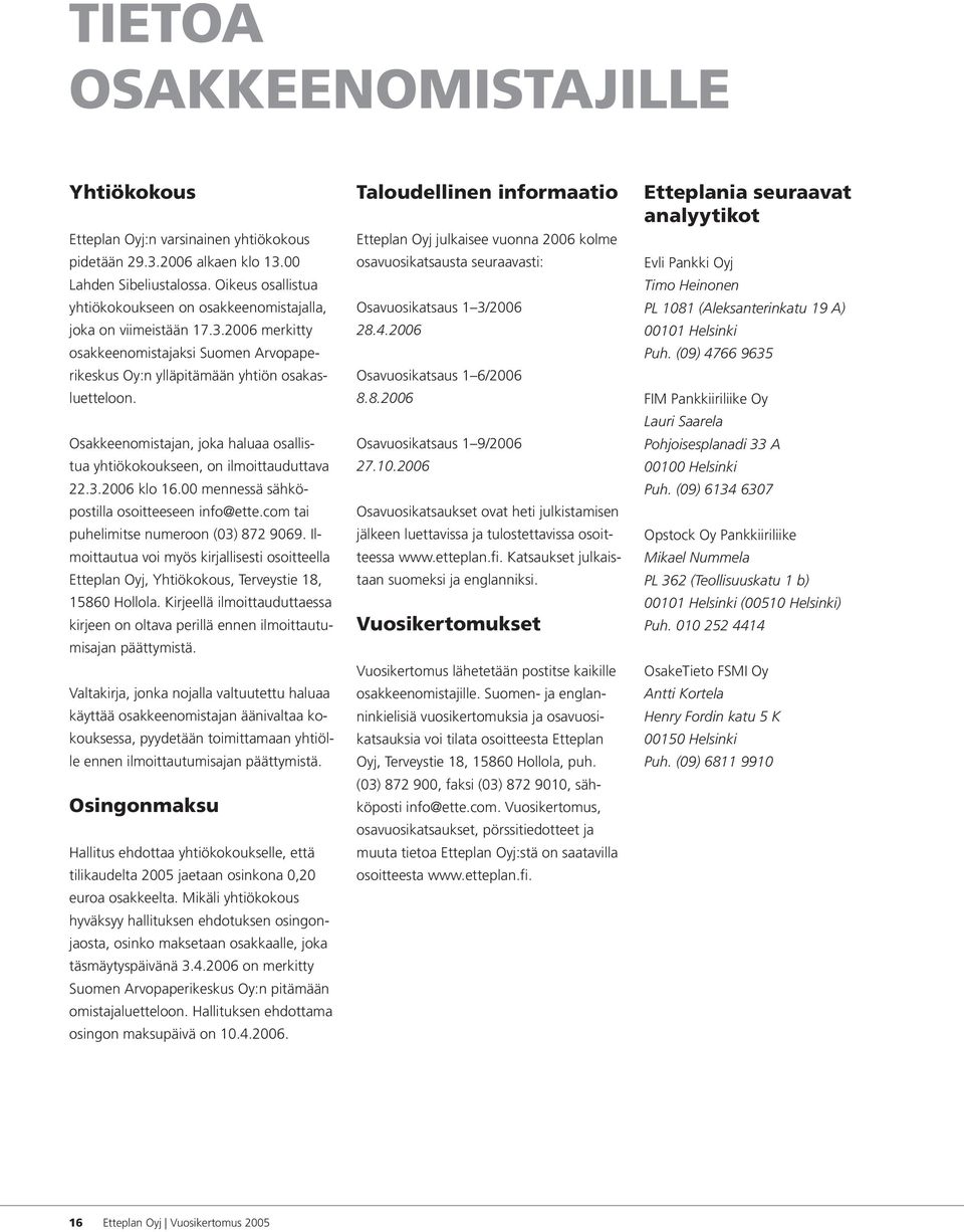 Osakkeenomistajan, joka haluaa osallistua yhtiökokoukseen, on ilmoittauduttava 22.3.2006 klo 16.00 mennessä sähköpostilla osoitteeseen info@ette.com tai puhelimitse numeroon (03) 872 9069.