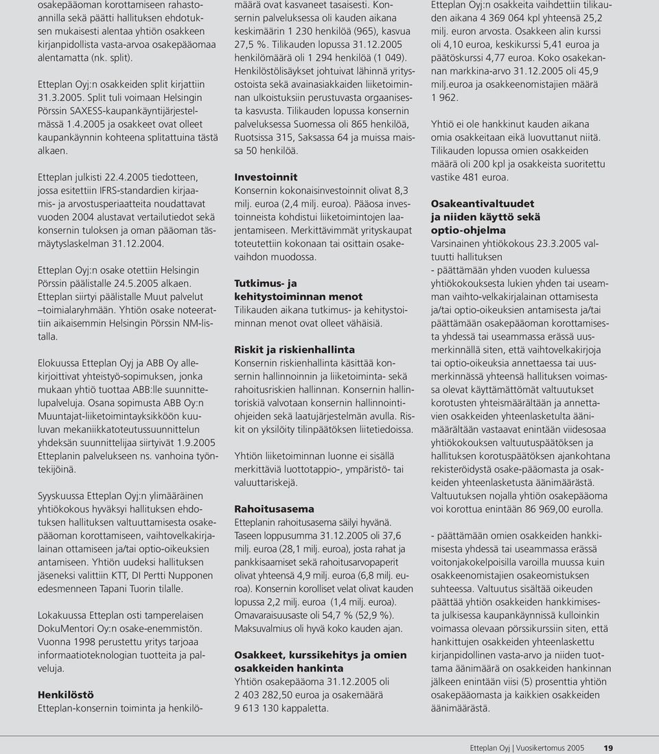 2005 ja osakkeet ovat olleet kaupankäynnin kohteena splitattuina tästä alkaen. Etteplan julkisti 22.4.