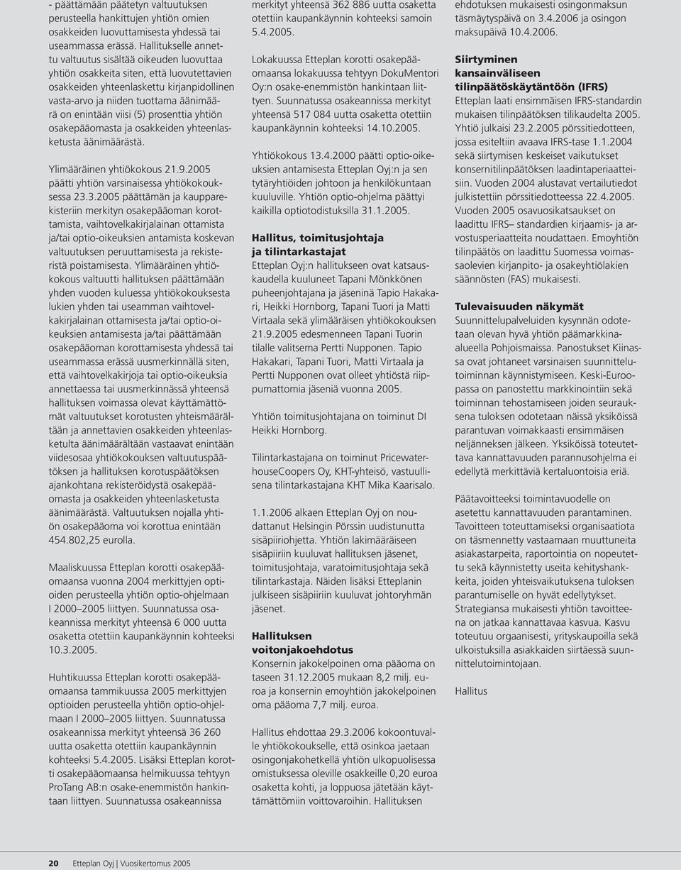 viisi (5) prosenttia yhtiön osakepääomasta ja osakkeiden yhteenlasketusta äänimäärästä. Ylimääräinen yhtiökokous 21.9.2005 päätti yhtiön varsinaisessa yhtiökokouksessa 23.