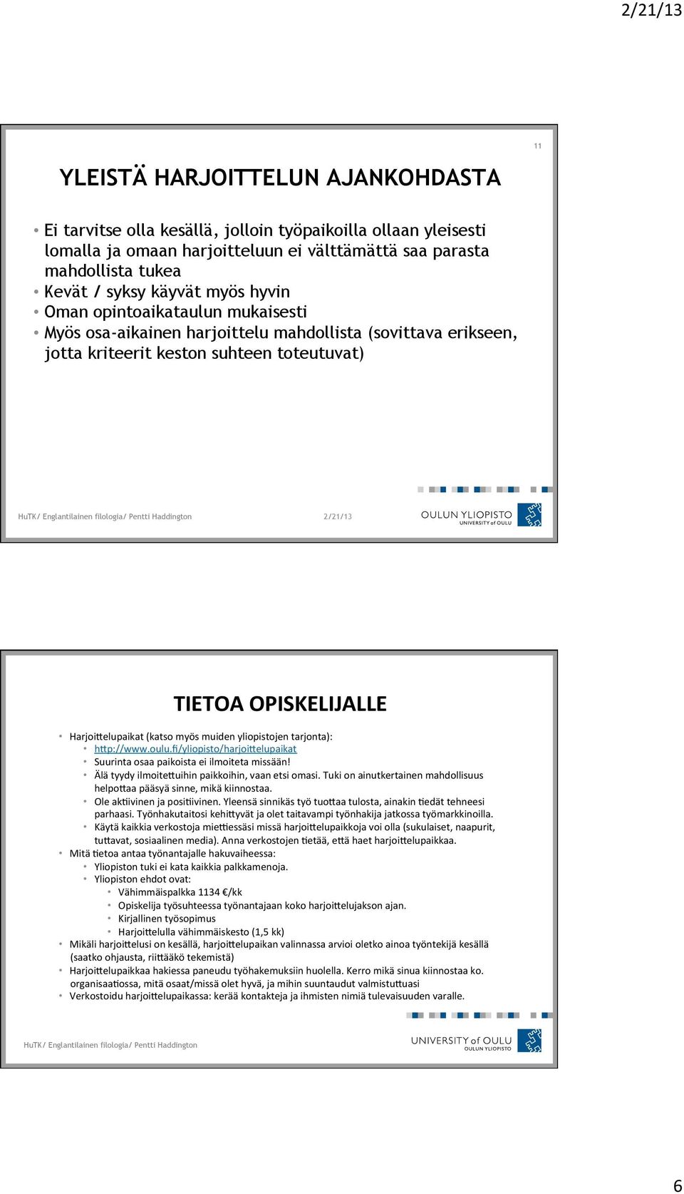 muiden yliopistojen tarjonta): h/p://www.oulu.fi/yliopisto/harjoi/elupaikat Suurinta osaa paikoista ei ilmoiteta missään! Älä tyydy ilmoite/uihin paikkoihin, vaan etsi omasi.