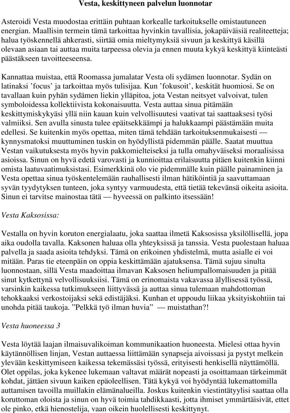 tarpeessa olevia ja ennen muuta kykyä keskittyä kiinteästi päästäkseen tavoitteeseensa. Kannattaa muistaa, että Roomassa jumalatar Vesta oli sydämen luonnotar.