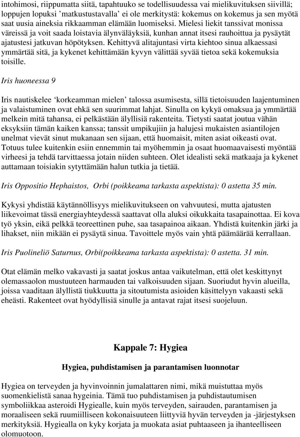 Kehittyvä alitajuntasi virta kiehtoo sinua alkaessasi ymmärtää sitä, ja kykenet kehittämään kyvyn välittää syvää tietoa sekä kokemuksia toisille.