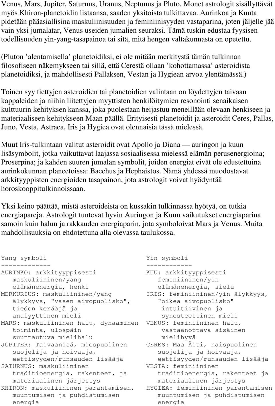 Tämä tuskin edustaa fyysisen todellisuuden yin-yang-tasapainoa tai sitä, mitä hengen valtakunnasta on opetettu.