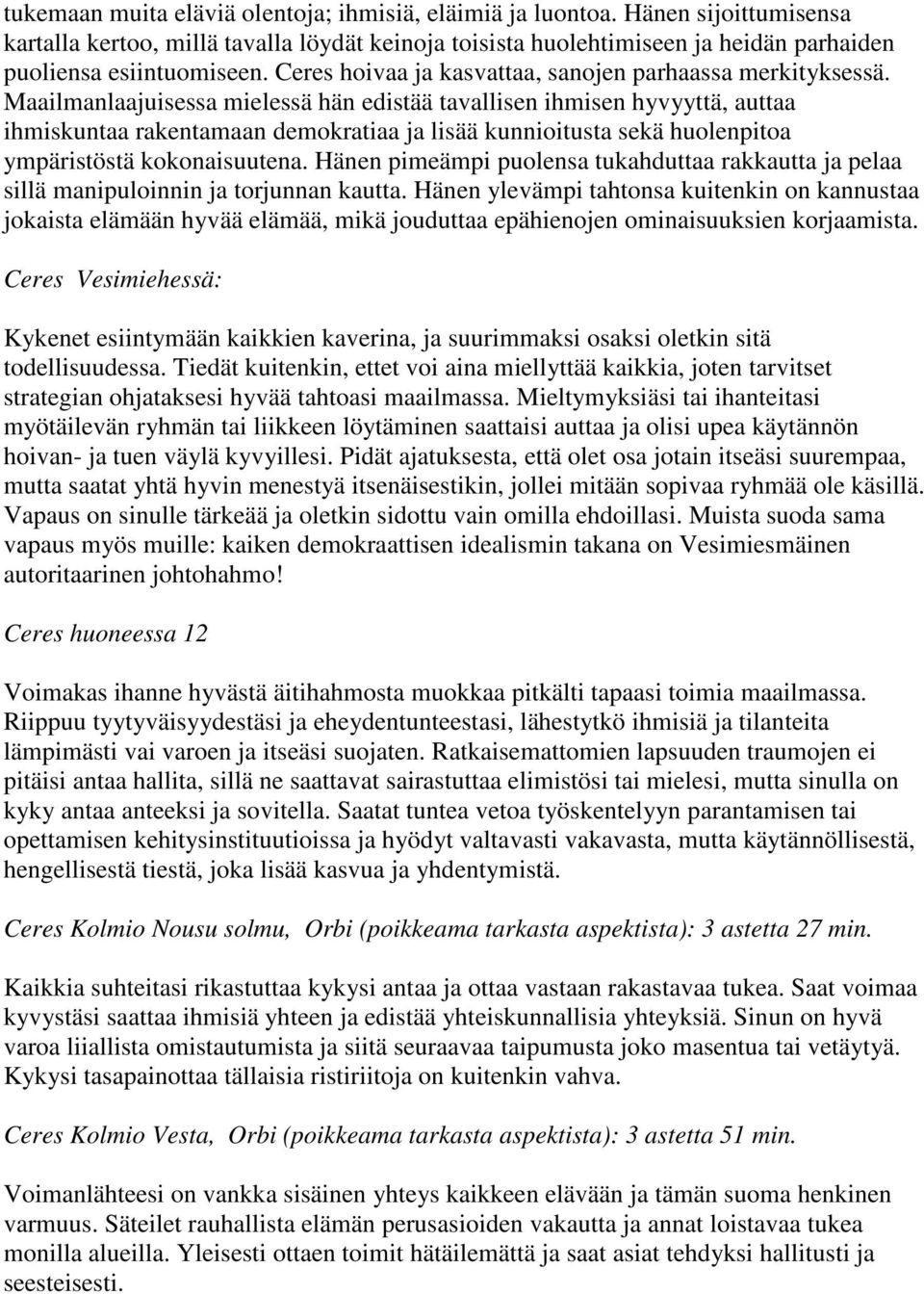 Maailmanlaajuisessa mielessä hän edistää tavallisen ihmisen hyvyyttä, auttaa ihmiskuntaa rakentamaan demokratiaa ja lisää kunnioitusta sekä huolenpitoa ympäristöstä kokonaisuutena.