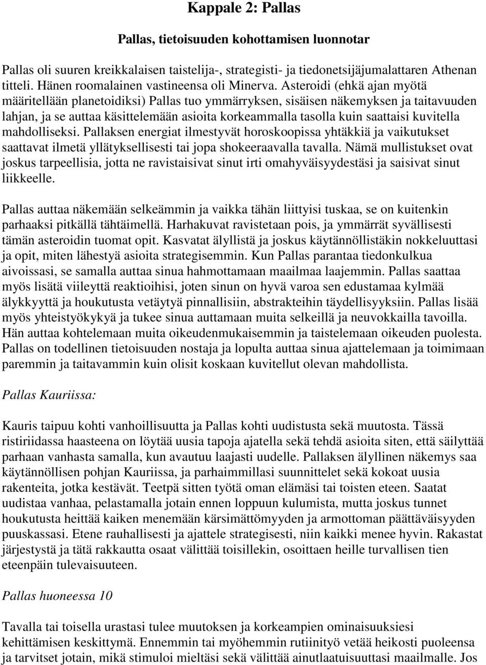 Asteroidi (ehkä ajan myötä määritellään planetoidiksi) Pallas tuo ymmärryksen, sisäisen näkemyksen ja taitavuuden lahjan, ja se auttaa käsittelemään asioita korkeammalla tasolla kuin saattaisi