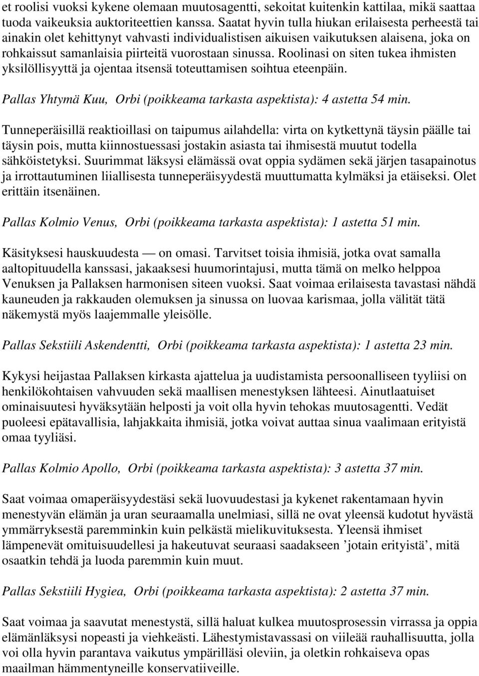 Roolinasi on siten tukea ihmisten yksilöllisyyttä ja ojentaa itsensä toteuttamisen soihtua eteenpäin. Pallas Yhtymä Kuu, Orbi (poikkeama tarkasta aspektista): 4 astetta 54 min.