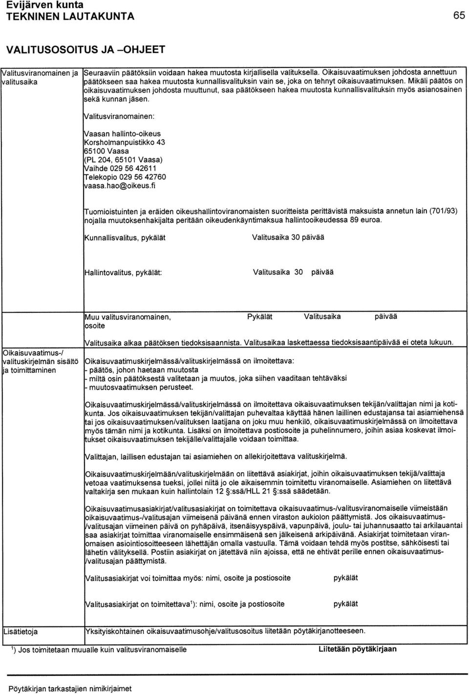Mikäli päätös on oikaisuvaatimuksen johdosta muuttunut, saa päätökseen hakea muutosta kunnallisvalituksin myös asianosainen sekä kunnan jäsen.
