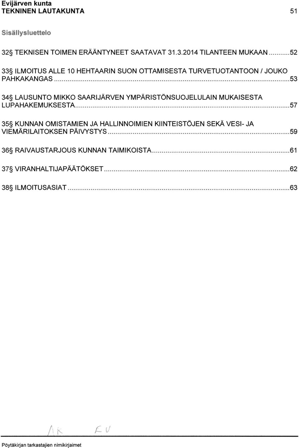 .3.2014 TILANTEEN MUKAAN 52 33 ILMOITUS ALLE 10 HEHTAARIN SUON OTTAMISESTA TURVETUOTANTOON / JOUKO PAHKAKANGAS 53 34