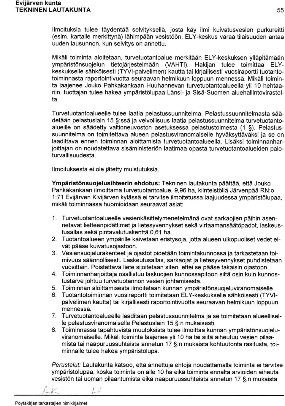 Mikäli toiminta aloitetaan, turvetuotantoalue merkitään ELY-keskuksen ylläpitämään ympäristönsuojelun tietojärjestelmään (VAHTI).