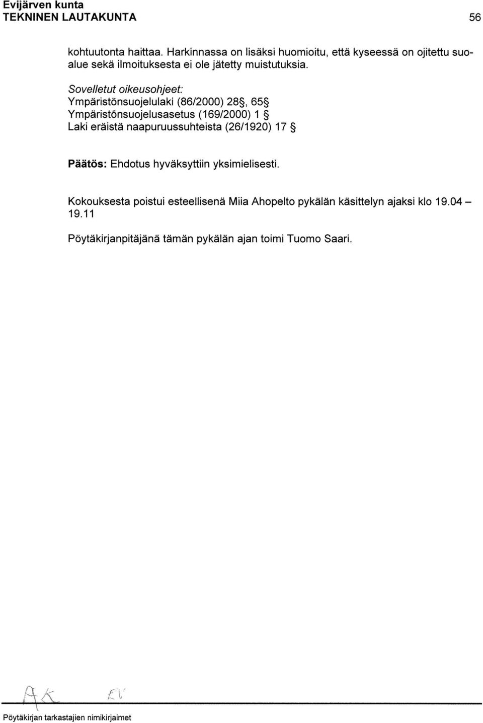 Sovelletut oikeusohjeet: Ympäristönsuojelulaki (86/2000) 28, 65 Ympäristönsuojelusasetus (169/2000) 1 Laki eräistä