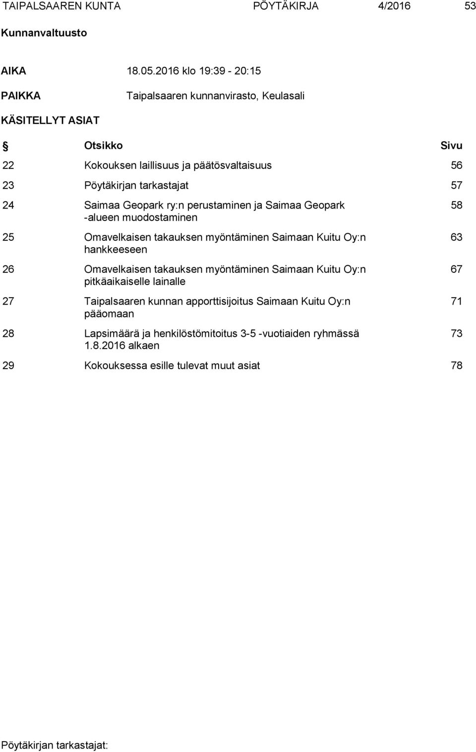 tarkastajat 57 24 Saimaa Geopark ry:n perustaminen ja Saimaa Geopark -alueen muodostaminen 25 Omavelkaisen takauksen myöntäminen Saimaan Kuitu Oy:n hankkeeseen 26