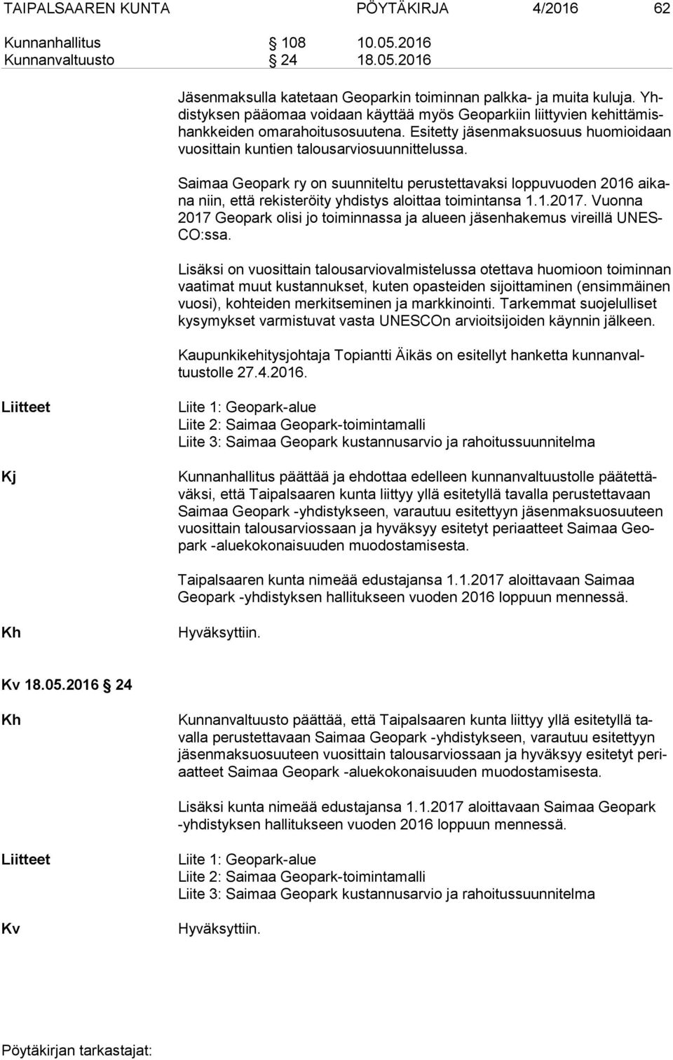 Saimaa Geopark ry on suunniteltu perustettavaksi loppuvuoden 2016 ai kana niin, että rekisteröity yhdistys aloittaa toimintansa 1.1.2017.