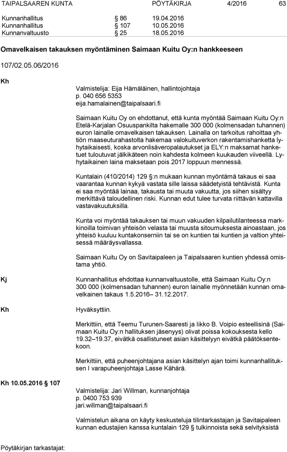 fi Saimaan Kuitu Oy on ehdottanut, että kunta myöntää Saimaan Kuitu Oy:n Ete lä-kar ja lan Osuuspankilta ha ke mal le 300 000 (kolmensadan tuhannen) eu ron lainalle oma vel kai sen takauksen.