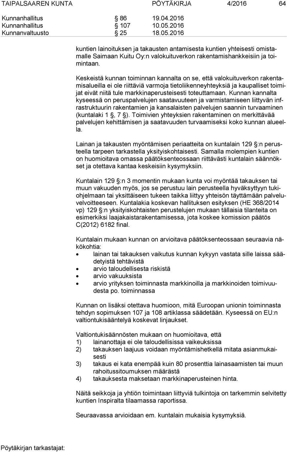 Keskeistä kunnan toiminnan kannalta on se, että valokuituverkon ra ken tamis alueil la ei ole riittäviä varmoja tietoliikenneyhteyksiä ja kaupalliset toi mijat eivät niitä tule markkinaperusteisesti