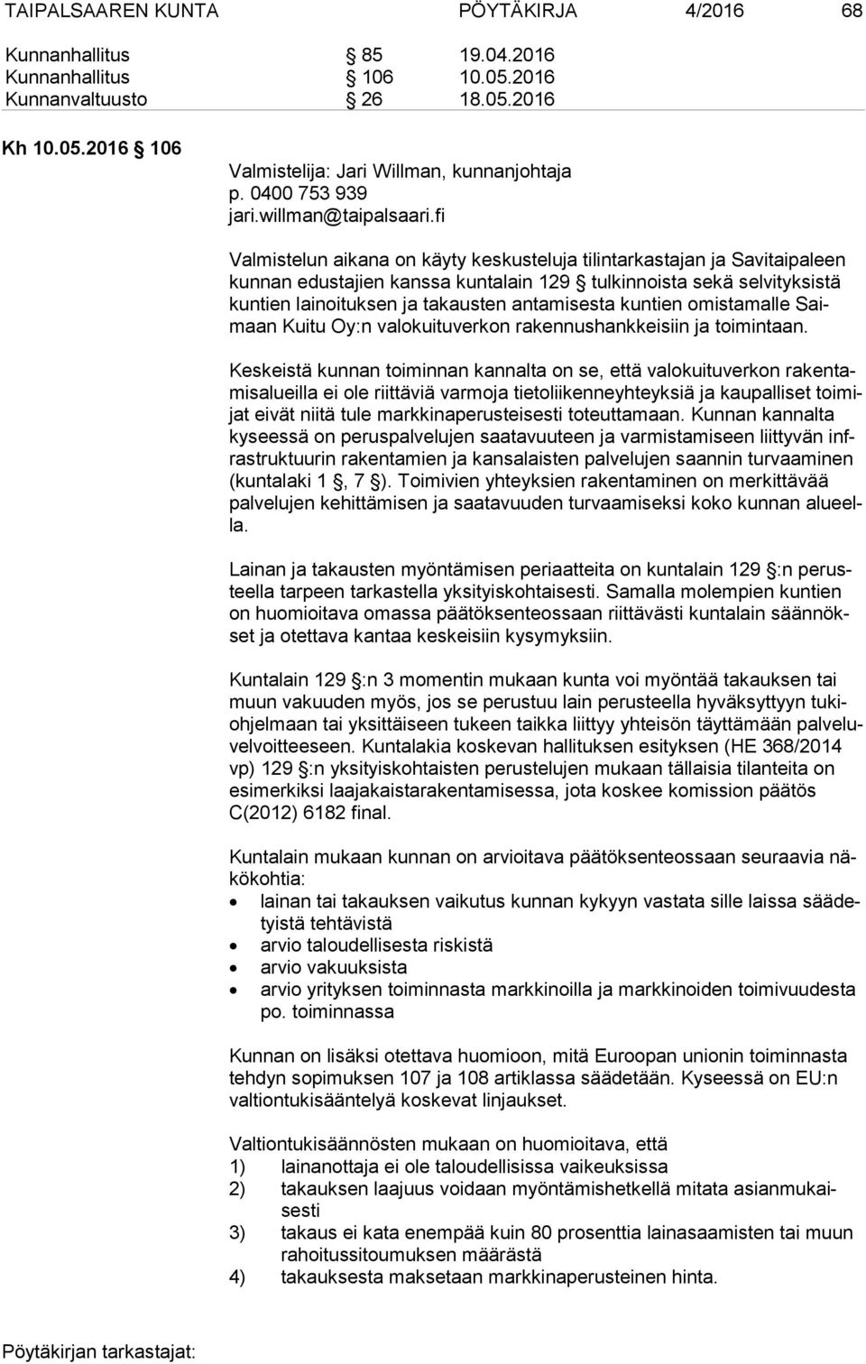 fi Valmistelun aikana on käyty keskusteluja tilintarkastajan ja Savitaipaleen kun nan edustajien kanssa kuntalain 129 tulkinnoista sekä selvityksistä kun tien lainoituksen ja takausten antamisesta