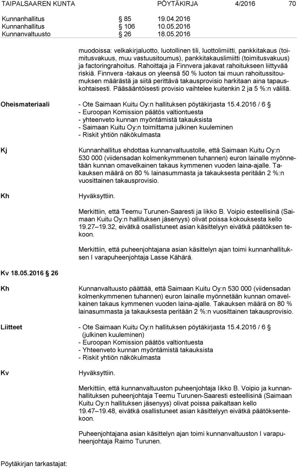 2016 muo dois sa: velkakirjaluotto, luotollinen tili, luottolimiitti, pankkitakaus (toimi tus va kuus, muu vastuusitoumus), pankkitakauslimiitti (toimitusvakuus) ja factoringrahoitus.