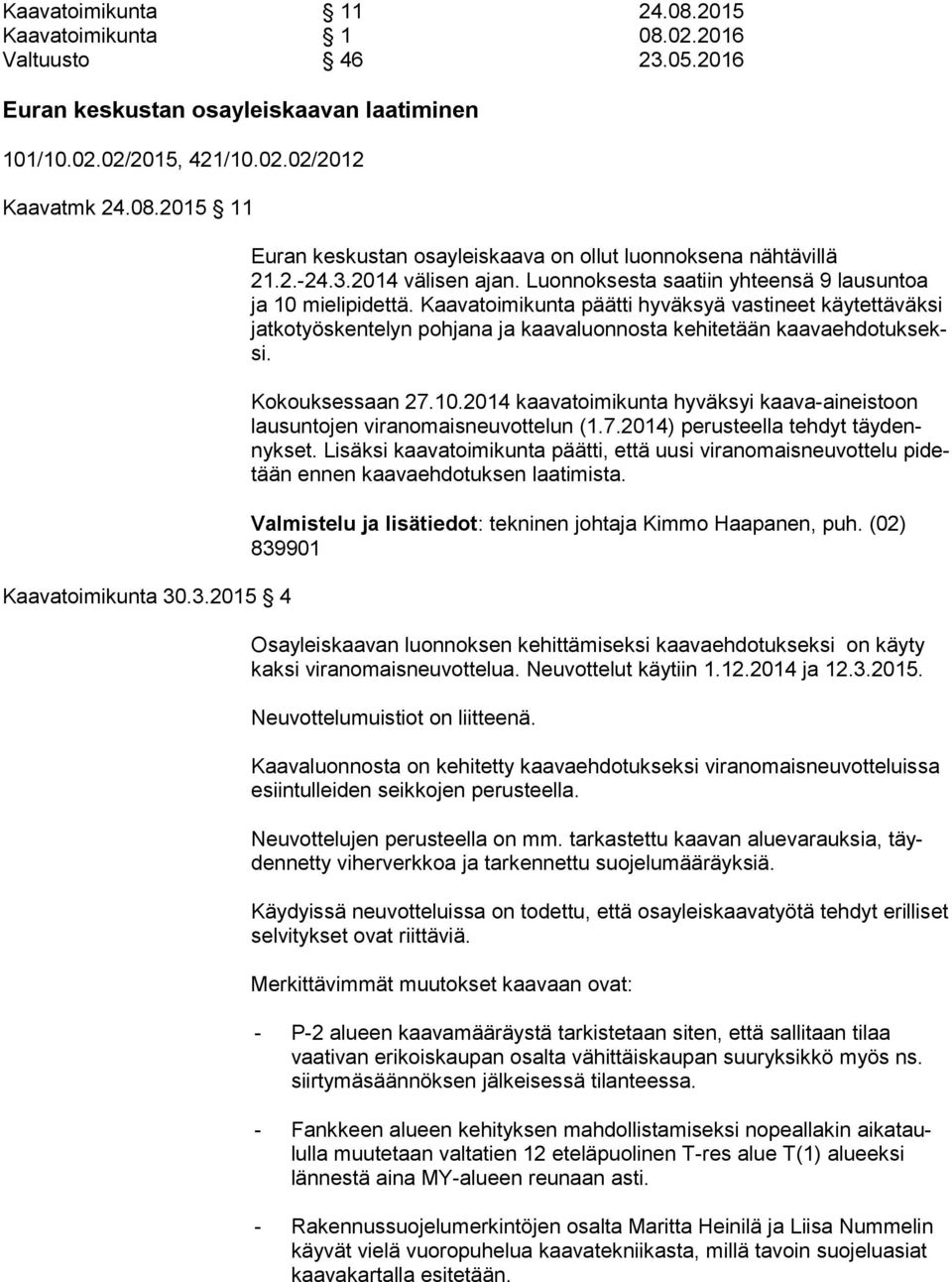 Kaavatoimikunta päätti hyväksyä vastineet käytettäväksi jat ko työs ken te lyn pohjana ja kaavaluonnosta kehitetään kaa va eh do tuk seksi. Kokouksessaan 27.10.