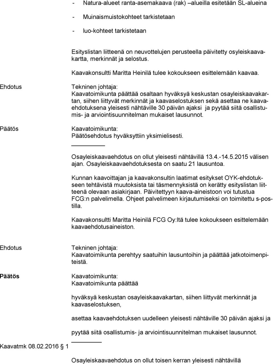 Kaavatoimikunta päättää osaltaan hyväksyä keskustan osa yleis kaa va kartan, siihen liittyvät merkinnät ja kaavaselostuksen sekä asettaa ne kaa vaeh do tuk se na yleisesti nähtäville 30 päivän ajaksi