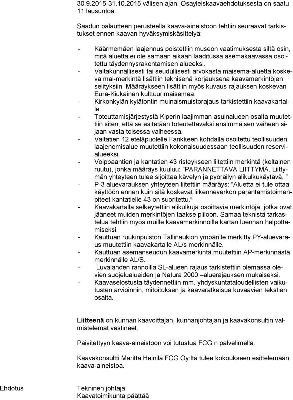 ole samaan aikaan laaditussa asemakaavassa osoitet tu täydennysrakentamisen alueeksi.