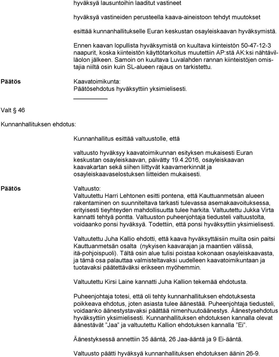 Samoin on kuultava Luvalahden rannan kiinteistöjen omista jia niiltä osin kuin SL-alueen rajaus on tarkistettu. ehdotus hyväksyttiin yksimielisesti.