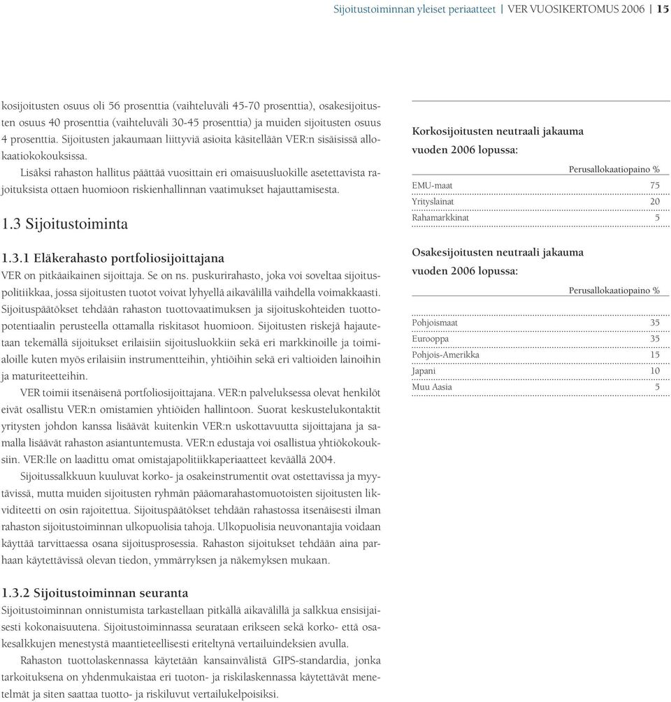 Lisäksi rahaston hallitus päättää vuosittain eri omaisuusluokille asetettavista rajoituksista ottaen huomioon riskienhallinnan vaatimukset hajauttamisesta. 1.3 