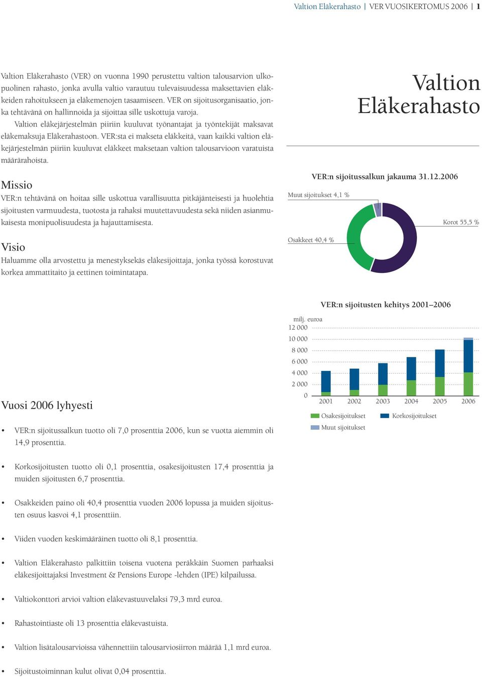 Valtion eläkejärjestelmän piiriin kuuluvat työnantajat ja työntekijät maksavat eläkemaksuja Eläkerahastoon.