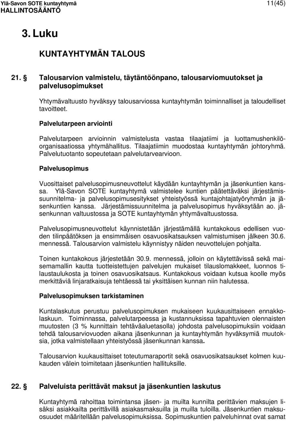 Palvelutarpeen arviointi Palvelutarpeen arvioinnin valmistelusta vastaa tilaajatiimi ja luottamushenkilöorganisaatiossa yhtymähallitus. Tilaajatiimin muodostaa kuntayhtymän johtoryhmä.