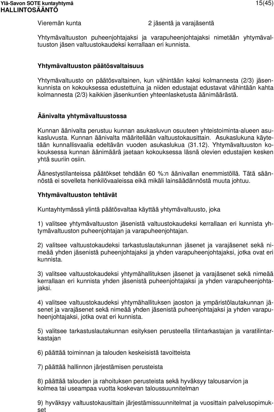 Yhtymävaltuuston päätösvaltaisuus Yhtymävaltuusto on päätösvaltainen, kun vähintään kaksi kolmannesta (2/3) jäsenkunnista on kokouksessa edustettuina ja niiden edustajat edustavat vähintään kahta