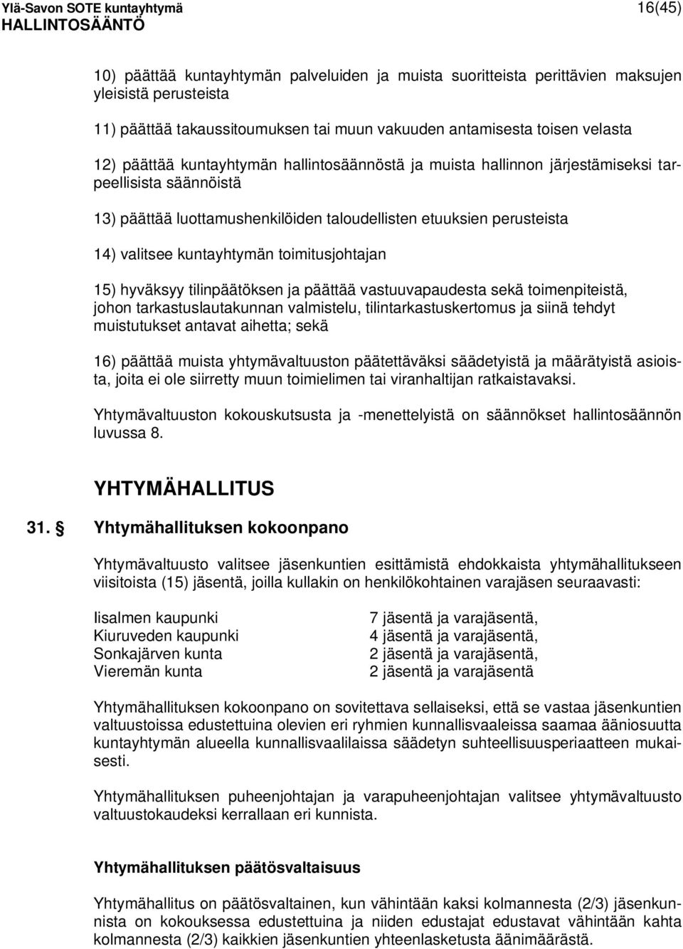 valitsee kuntayhtymän toimitusjohtajan 15) hyväksyy tilinpäätöksen ja päättää vastuuvapaudesta sekä toimenpiteistä, johon tarkastuslautakunnan valmistelu, tilintarkastuskertomus ja siinä tehdyt