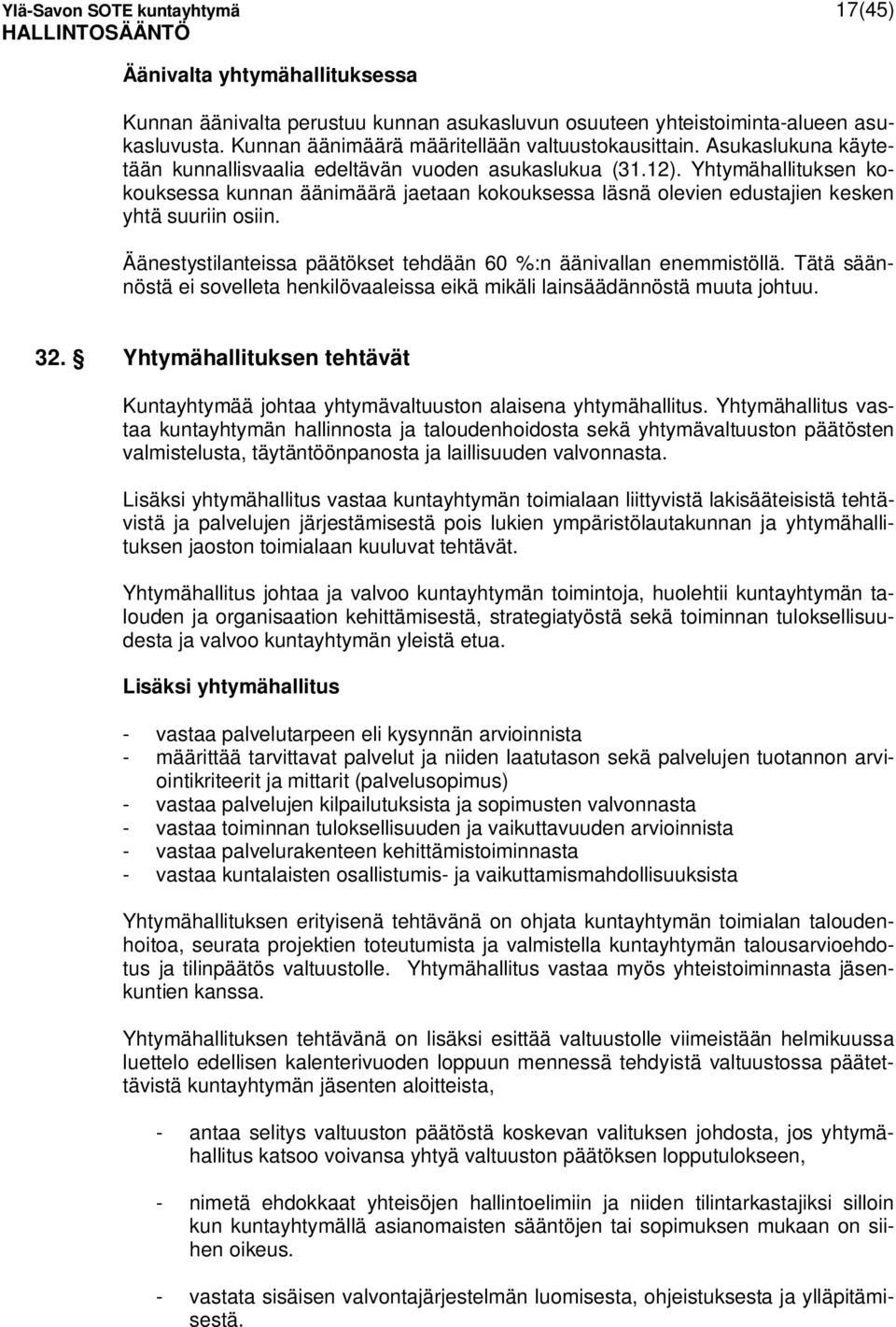 Yhtymähallituksen kokouksessa kunnan äänimäärä jaetaan kokouksessa läsnä olevien edustajien kesken yhtä suuriin osiin. Äänestystilanteissa päätökset tehdään 60 %:n äänivallan enemmistöllä.