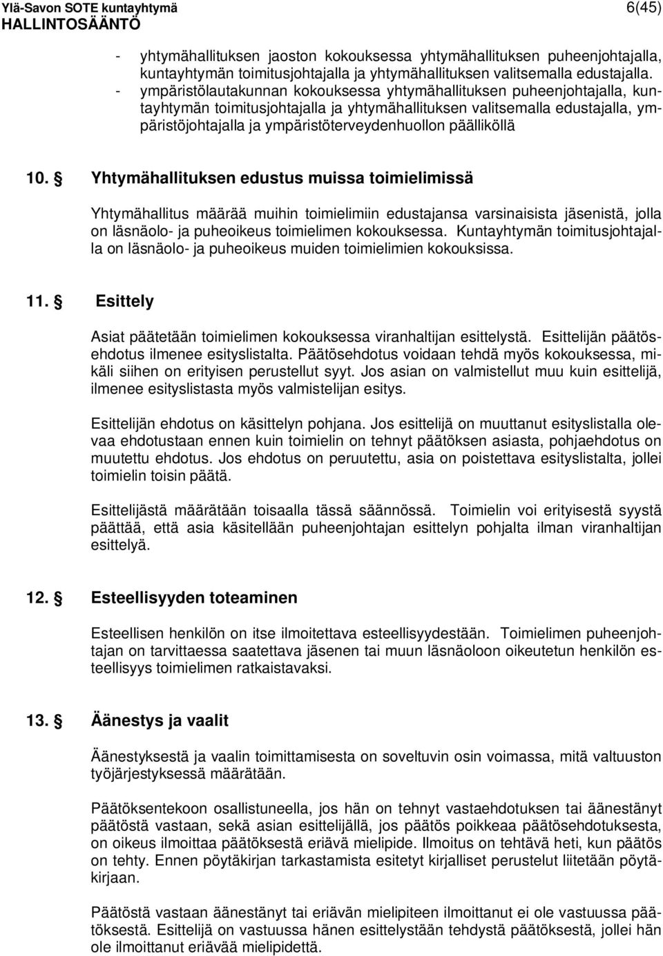 päälliköllä 10. Yhtymähallituksen edustus muissa toimielimissä Yhtymähallitus määrää muihin toimielimiin edustajansa varsinaisista jäsenistä, jolla on läsnäolo- ja puheoikeus toimielimen kokouksessa.