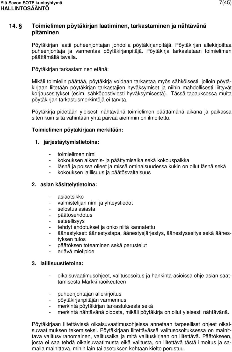 Pöytäkirjan tarkastaminen etänä: Mikäli toimielin päättää, pöytäkirja voidaan tarkastaa myös sähköisesti, jolloin pöytäkirjaan liitetään pöytäkirjan tarkastajien hyväksymiset ja niihin mahdollisesti