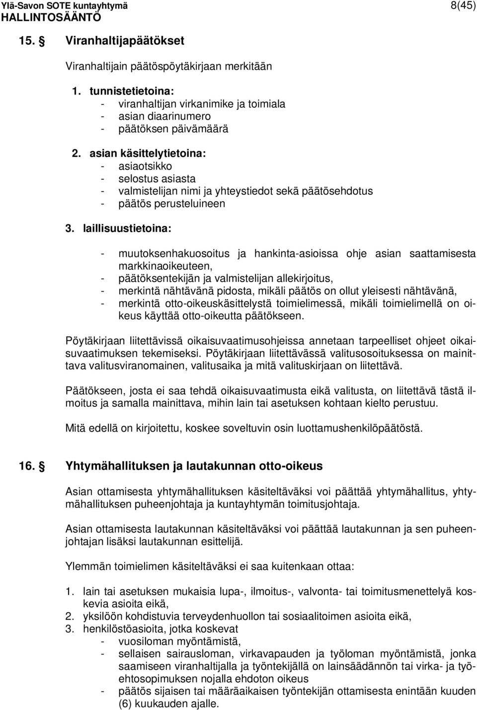 asian käsittelytietoina: - asiaotsikko - selostus asiasta - valmistelijan nimi ja yhteystiedot sekä päätösehdotus - päätös perusteluineen 3.