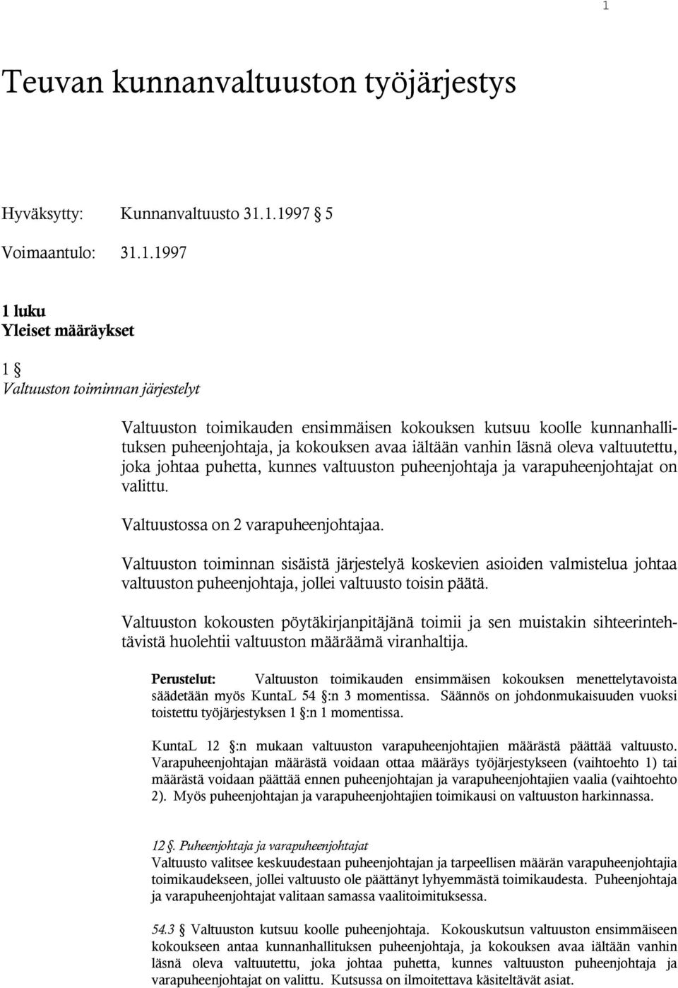 valittu. Valtuustossa on 2 varapuheenjohtajaa. Valtuuston toiminnan sisäistä järjestelyä koskevien asioiden valmistelua johtaa valtuuston puheenjohtaja, jollei valtuusto toisin päätä.