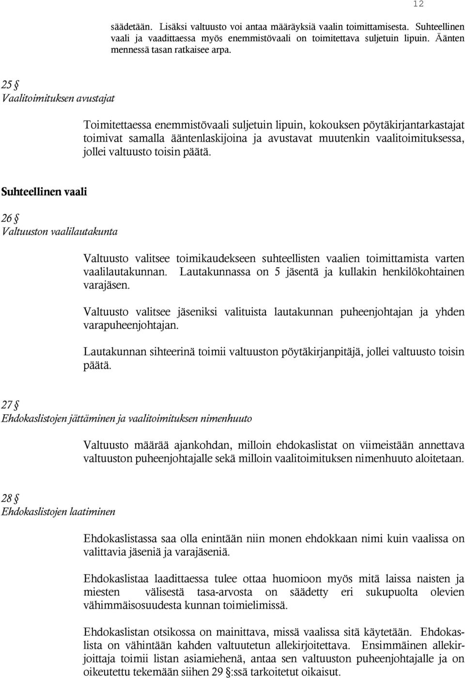 valtuusto toisin päätä. Suhteellinen vaali 26 Valtuuston vaalilautakunta Valtuusto valitsee toimikaudekseen suhteellisten vaalien toimittamista varten vaalilautakunnan.