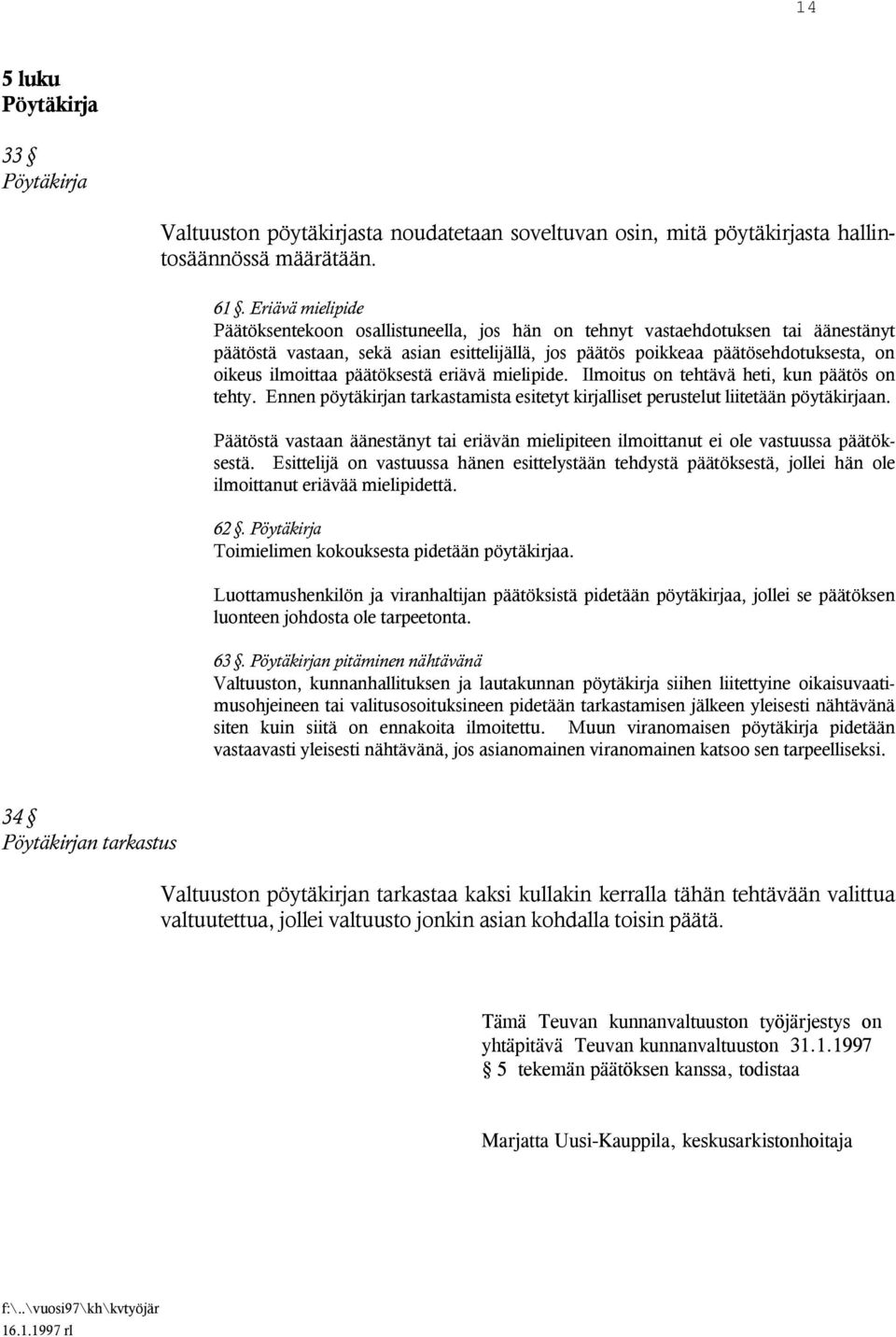 ilmoittaa päätöksestä eriävä mielipide. Ilmoitus on tehtävä heti, kun päätös on tehty. Ennen pöytäkirjan tarkastamista esitetyt kirjalliset perustelut liitetään pöytäkirjaan.