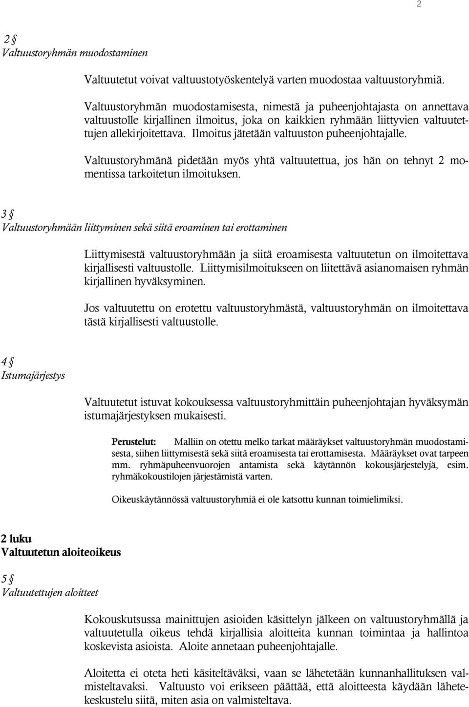 Ilmoitus jätetään valtuuston puheenjohtajalle. Valtuustoryhmänä pidetään myös yhtä valtuutettua, jos hän on tehnyt 2 momentissa tarkoitetun ilmoituksen.