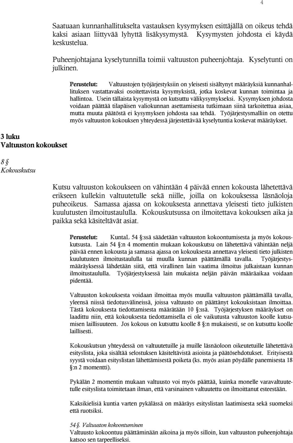 Perustelut: Valtuustojen työjärjestyksiin on yleisesti sisältynyt määräyksiä kunnanhallituksen vastattavaksi osoitettavista kysymyksistä, jotka koskevat kunnan toimintaa ja hallintoa.