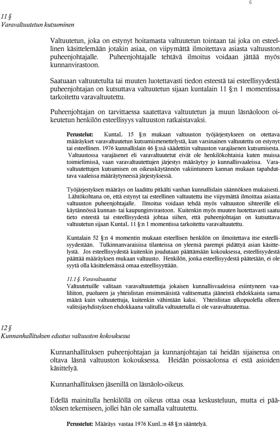 Saatuaan valtuutetulta tai muuten luotettavasti tiedon esteestä tai esteellisyydestä puheenjohtajan on kutsuttava valtuutetun sijaan kuntalain 11 :n 1 momentissa tarkoitettu varavaltuutettu.