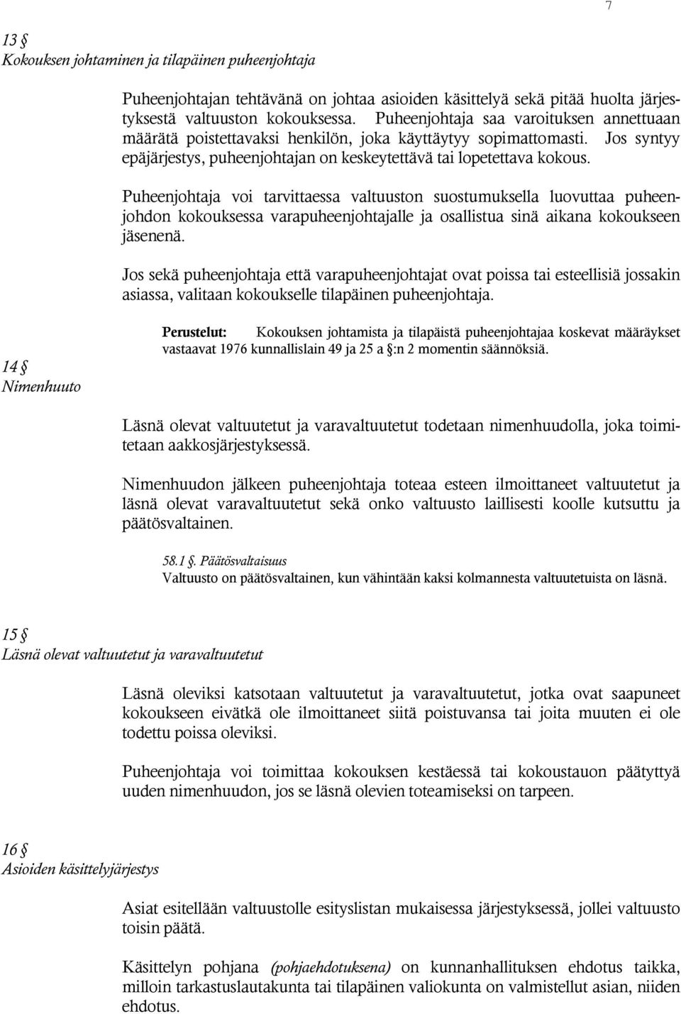 Puheenjohtaja voi tarvittaessa valtuuston suostumuksella luovuttaa puheenjohdon kokouksessa varapuheenjohtajalle ja osallistua sinä aikana kokoukseen jäsenenä.