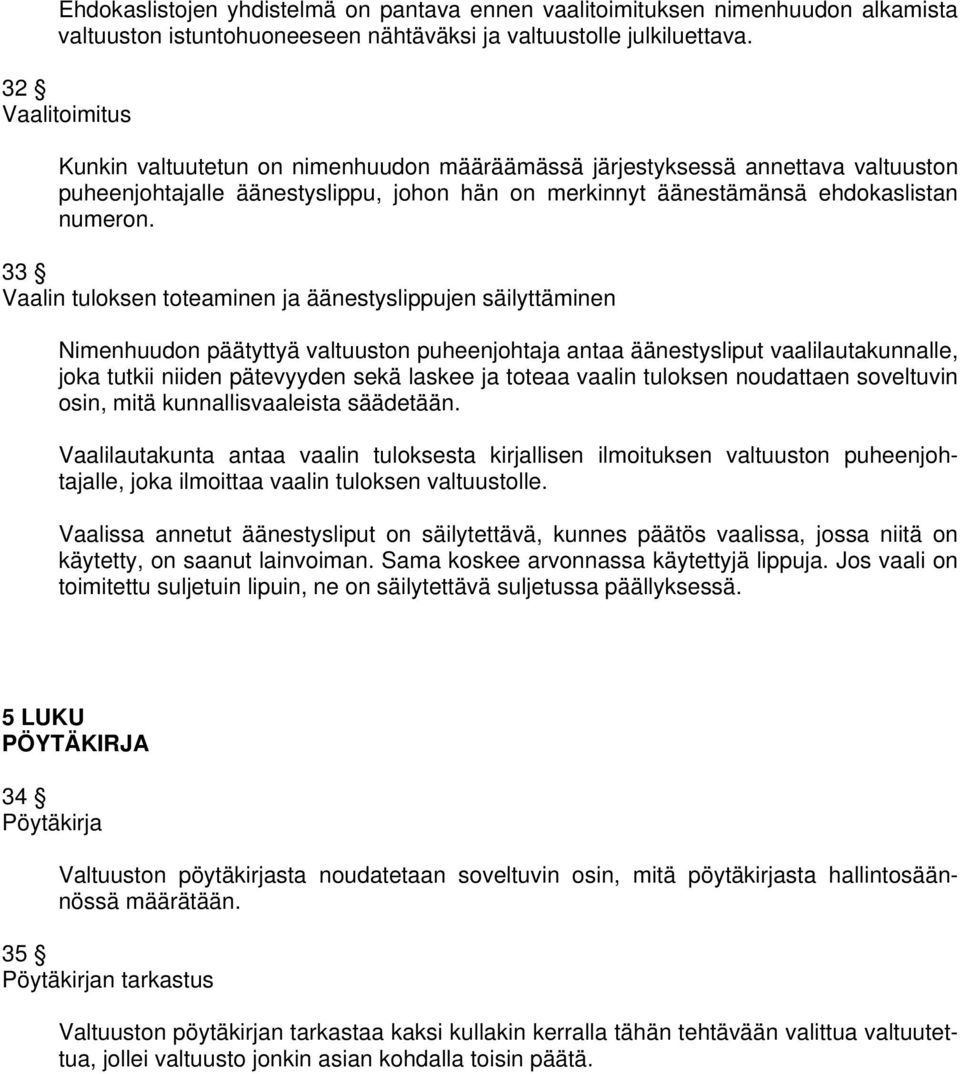 33 Vaalin tuloksen toteaminen ja äänestyslippujen säilyttäminen Nimenhuudon päätyttyä valtuuston puheenjohtaja antaa äänestysliput vaalilautakunnalle, joka tutkii niiden pätevyyden sekä laskee ja