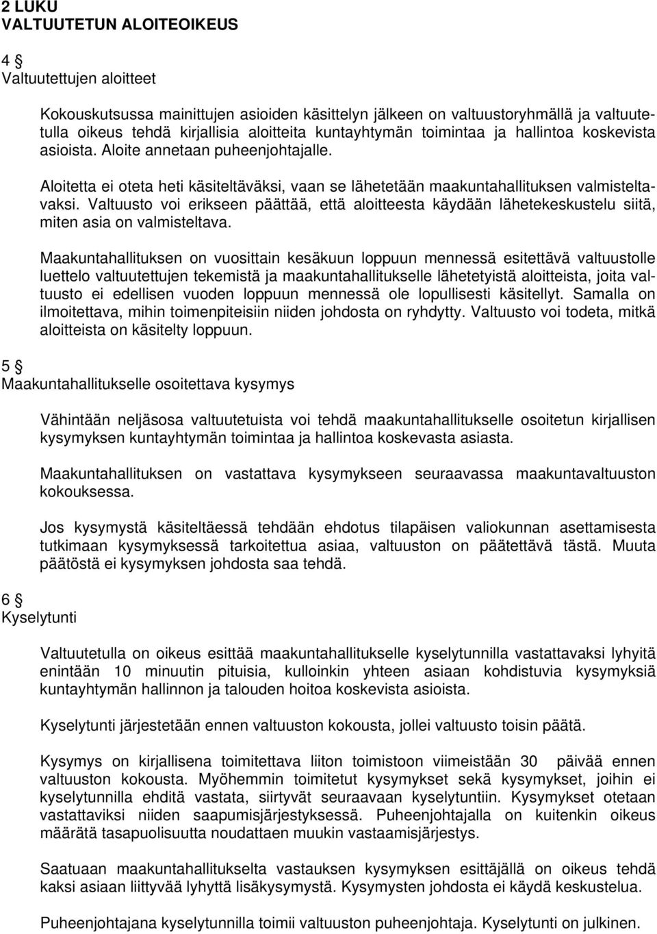 Valtuusto voi erikseen päättää, että aloitteesta käydään lähetekeskustelu siitä, miten asia on valmisteltava.