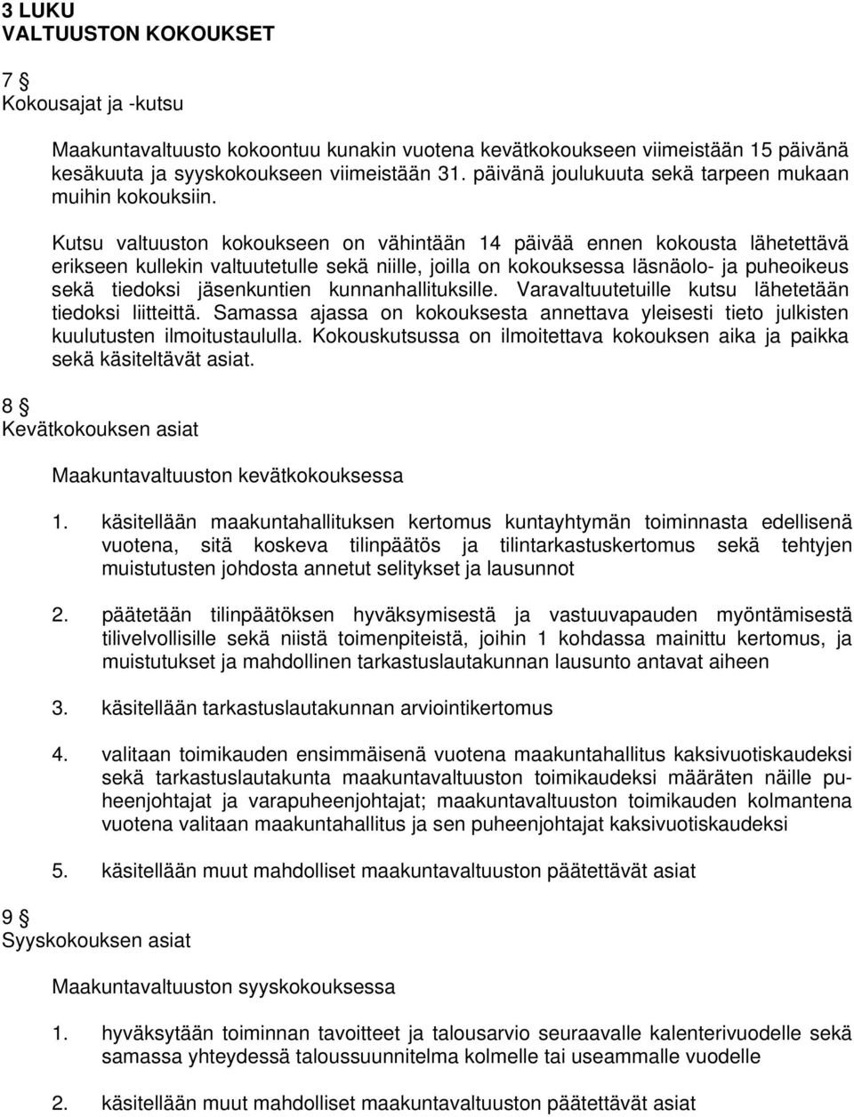 Kutsu valtuuston kokoukseen on vähintään 14 päivää ennen kokousta lähetettävä erikseen kullekin valtuutetulle sekä niille, joilla on kokouksessa läsnäolo- ja puheoikeus sekä tiedoksi jäsenkuntien