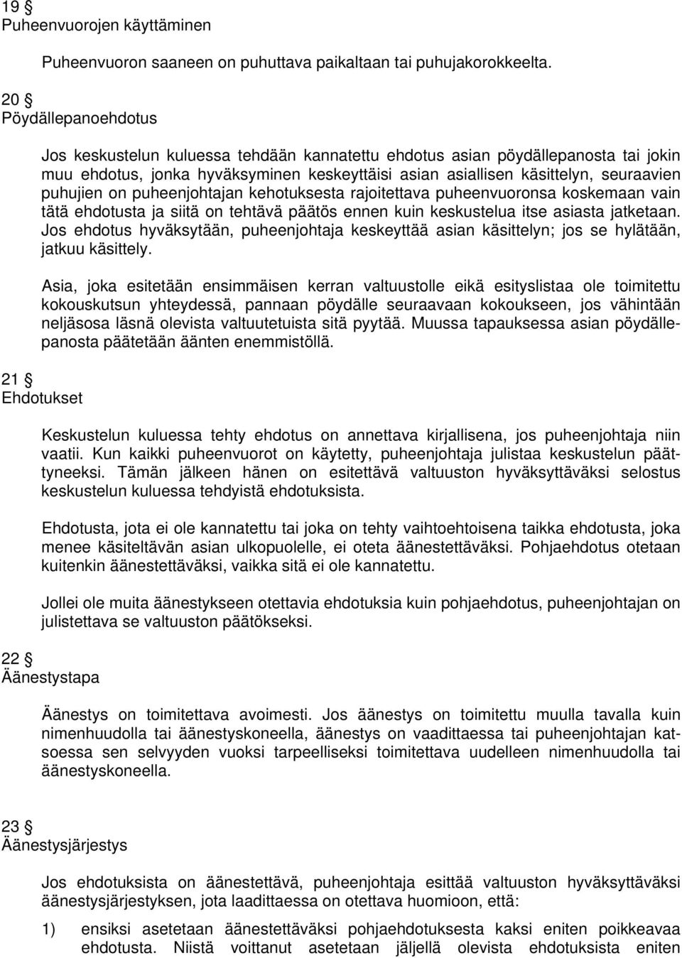 puhujien on puheenjohtajan kehotuksesta rajoitettava puheenvuoronsa koskemaan vain tätä ehdotusta ja siitä on tehtävä päätös ennen kuin keskustelua itse asiasta jatketaan.