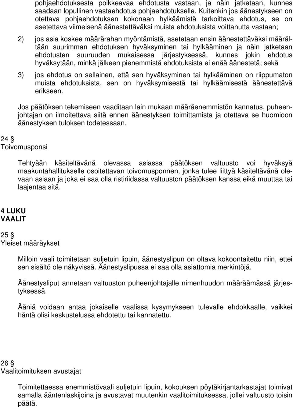 koskee määrärahan myöntämistä, asetetaan ensin äänestettäväksi määrältään suurimman ehdotuksen hyväksyminen tai hylkääminen ja näin jatketaan ehdotusten suuruuden mukaisessa järjestyksessä, kunnes