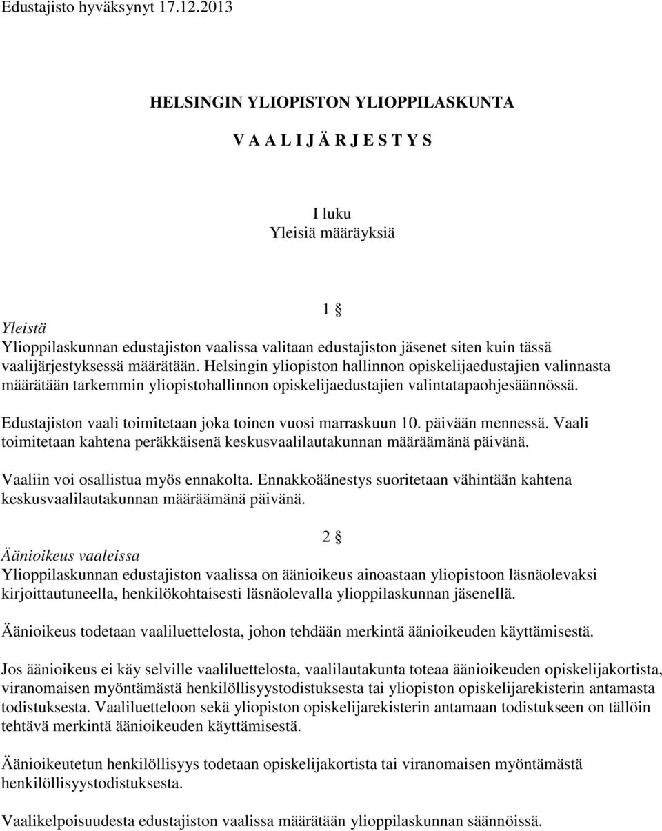 vaalijärjestyksessä määrätään. Helsingin yliopiston hallinnon opiskelijaedustajien valinnasta määrätään tarkemmin yliopistohallinnon opiskelijaedustajien valintatapaohjesäännössä.