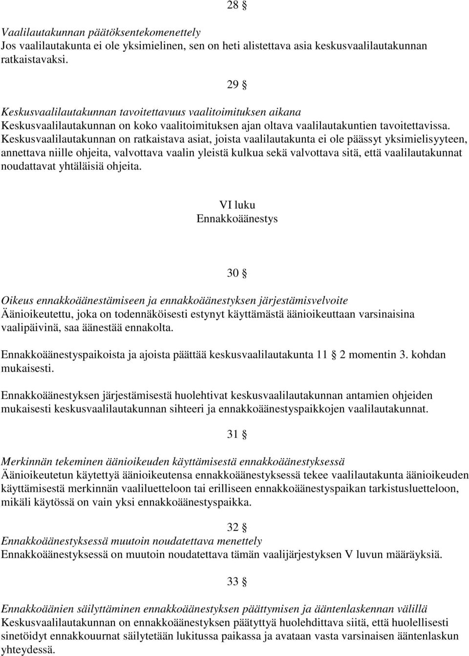 Keskusvaalilautakunnan on ratkaistava asiat, joista vaalilautakunta ei ole päässyt yksimielisyyteen, annettava niille ohjeita, valvottava vaalin yleistä kulkua sekä valvottava sitä, että