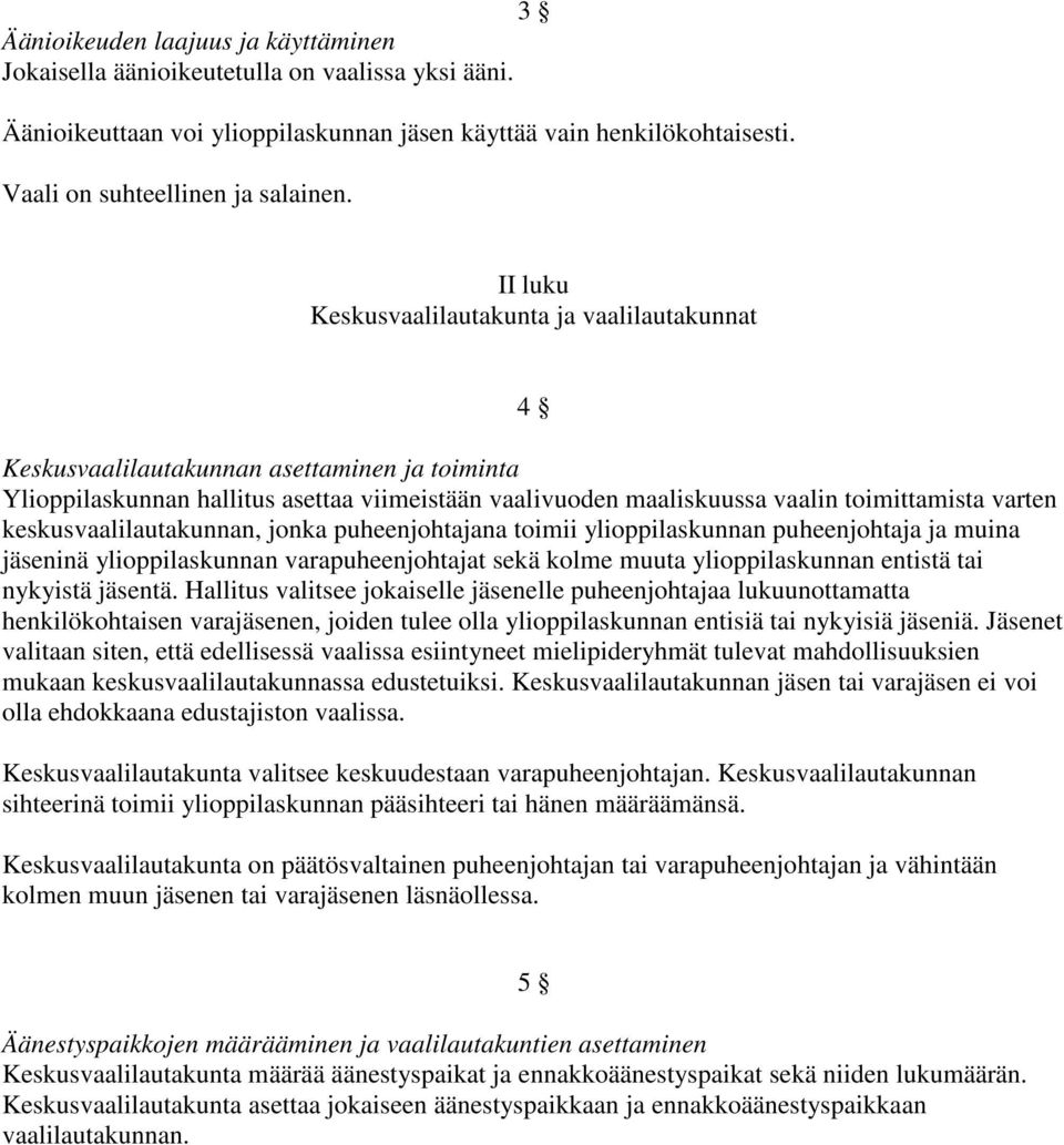 keskusvaalilautakunnan, jonka puheenjohtajana toimii ylioppilaskunnan puheenjohtaja ja muina jäseninä ylioppilaskunnan varapuheenjohtajat sekä kolme muuta ylioppilaskunnan entistä tai nykyistä